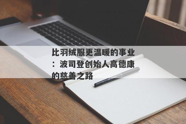 比羽绒服更温暖的事业：波司登创始人高德康的慈善之路