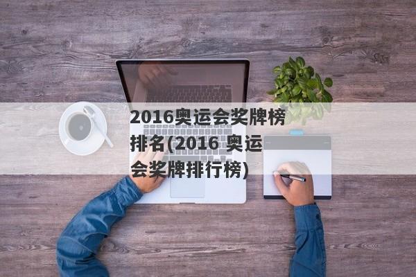 2016奥运会奖牌榜排名(2016 奥运会奖牌排行榜)