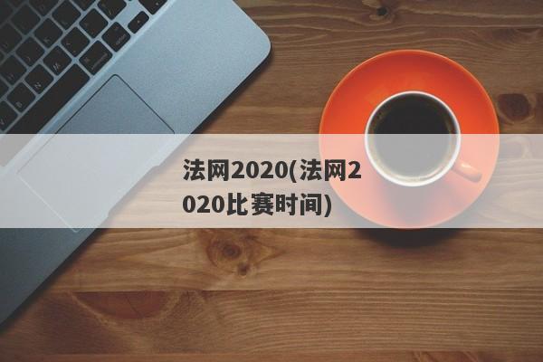 法网2020(法网2020比赛时间)