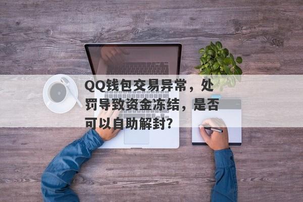 QQ钱包交易异常，处罚导致资金冻结，是否可以自助解封？