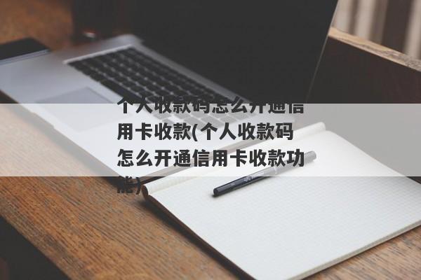 个人收款码怎么开通信用卡收款(个人收款码怎么开通信用卡收款功能)