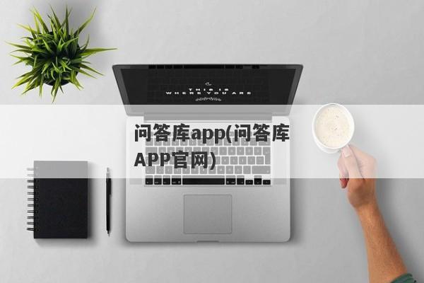 问答库app(问答库APP官网)