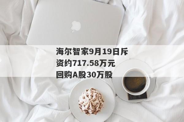 海尔智家9月19日斥资约717.58万元回购A股30万股