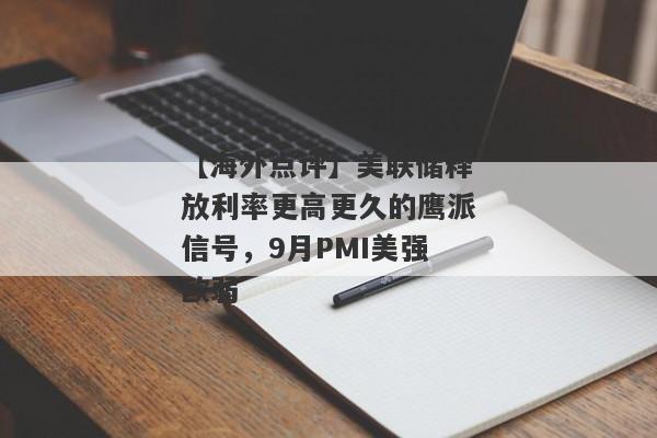 【海外点评】美联储释放利率更高更久的鹰派信号，9月PMI美强欧弱