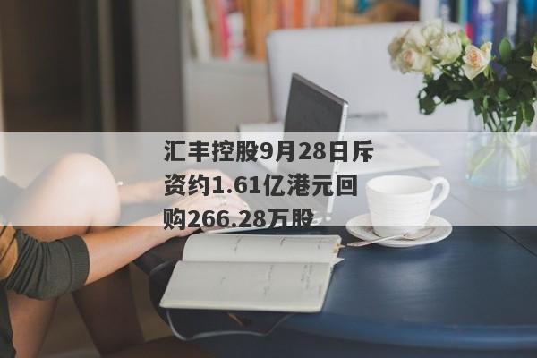 汇丰控股9月28日斥资约1.61亿港元回购266.28万股