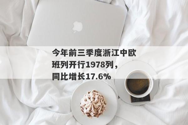 今年前三季度浙江中欧班列开行1978列，同比增长17.6%