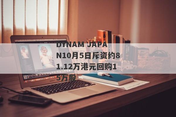 DYNAM JAPAN10月5日斥资约81.12万港元回购15万股