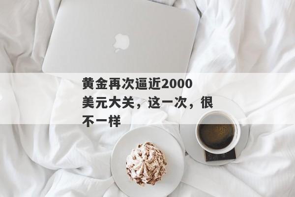 黄金再次逼近2000美元大关，这一次，很不一样