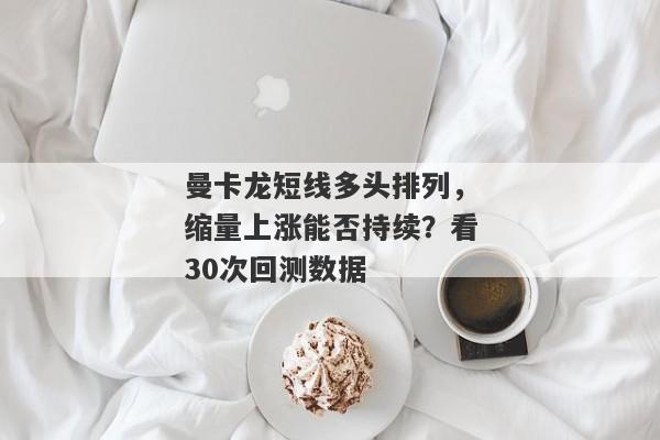 曼卡龙短线多头排列，缩量上涨能否持续？看30次回测数据