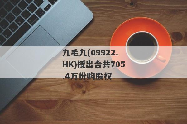 九毛九(09922.HK)授出合共705.4万份购股权