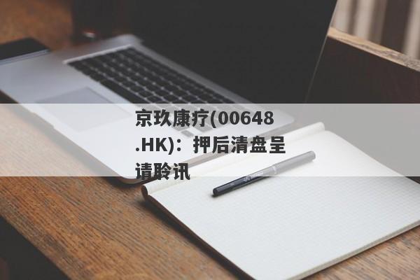 京玖康疗(00648.HK)：押后清盘呈请聆讯