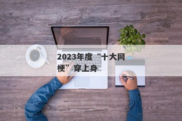 2023年度“十大网梗”穿上身