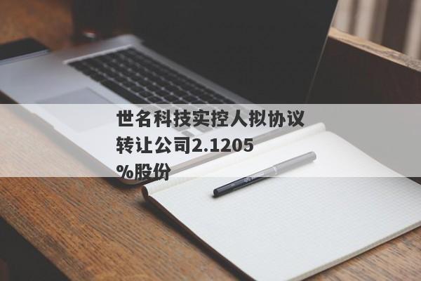 世名科技实控人拟协议转让公司2.1205%股份