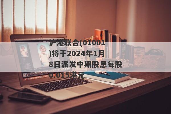 沪港联合(01001)将于2024年1月8日派发中期股息每股0.015港元