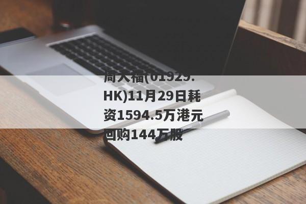 周大福(01929.HK)11月29日耗资1594.5万港元回购144万股