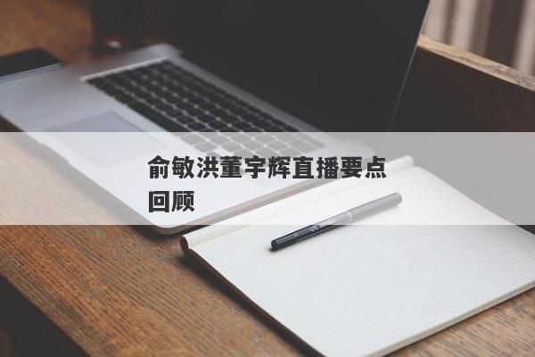 俞敏洪董宇辉直播要点回顾