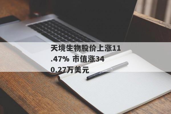 天境生物股价上涨11.47% 市值涨340.27万美元