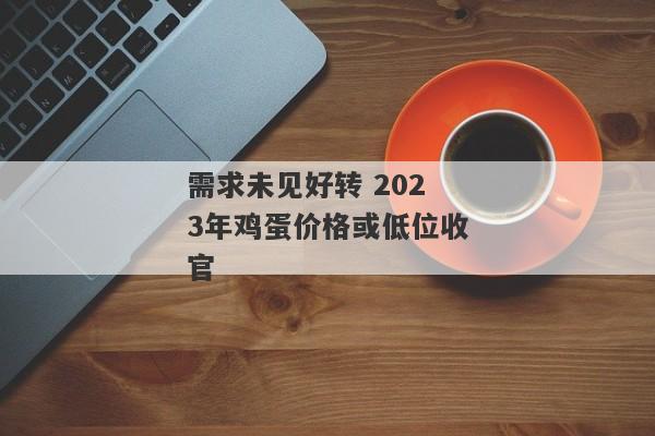 需求未见好转 2023年鸡蛋价格或低位收官