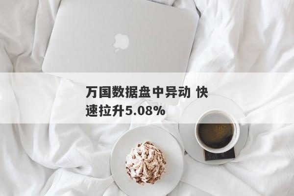 万国数据盘中异动 快速拉升5.08%