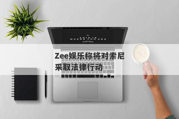 Zee娱乐称将对索尼采取法律行动