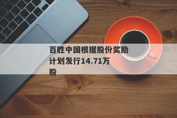 百胜中国根据股份奖励计划发行14.71万股