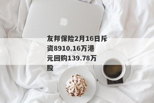 友邦保险2月16日斥资8910.16万港元回购139.78万股