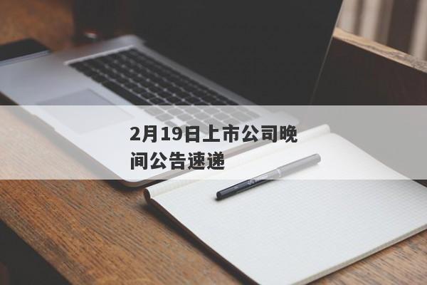 2月19日上市公司晚间公告速递